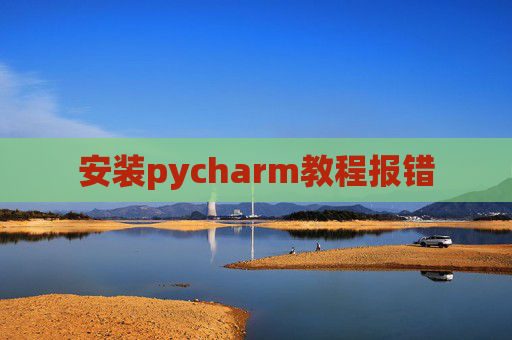安装pycharm教程报错